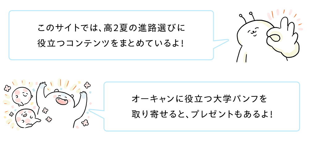 このサイトでは、高2夏の進路選びに役立つコンテンツをまとめているよ！オーキャンに役立つ大学パンフを取り寄せると、プレゼントもあるよ！