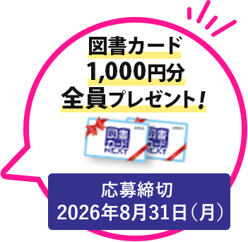 図書カード1,000円分全員プレゼント！ 応募締切 2026年8月31日(月)