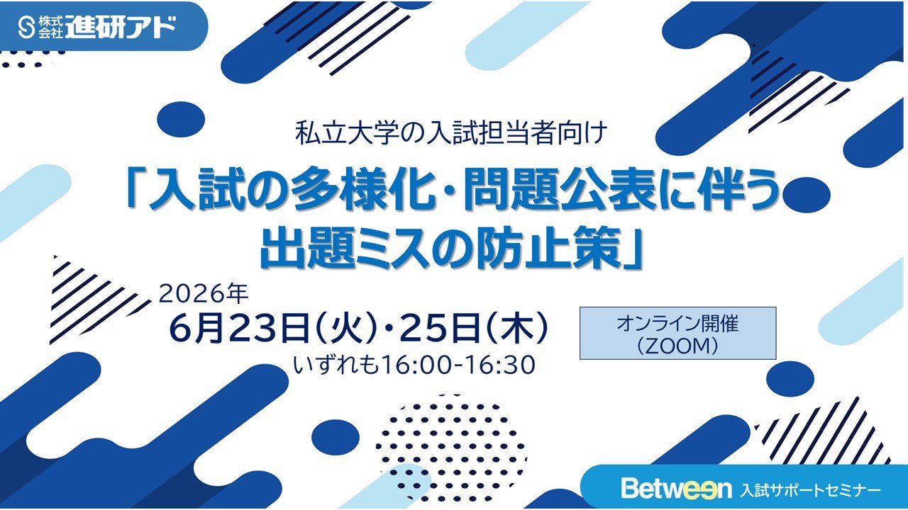 【進研アド Between入試サポートセミナーのご案内】入試の多様化・問題公表に伴う出題ミスの防止策